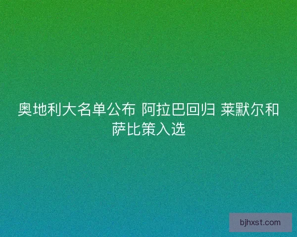 奥地利大名单公布 阿拉巴回归 莱默尔和萨比策入选
